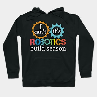 I Cant Its Robotics Build Season For Robitics Engineer Hoodie